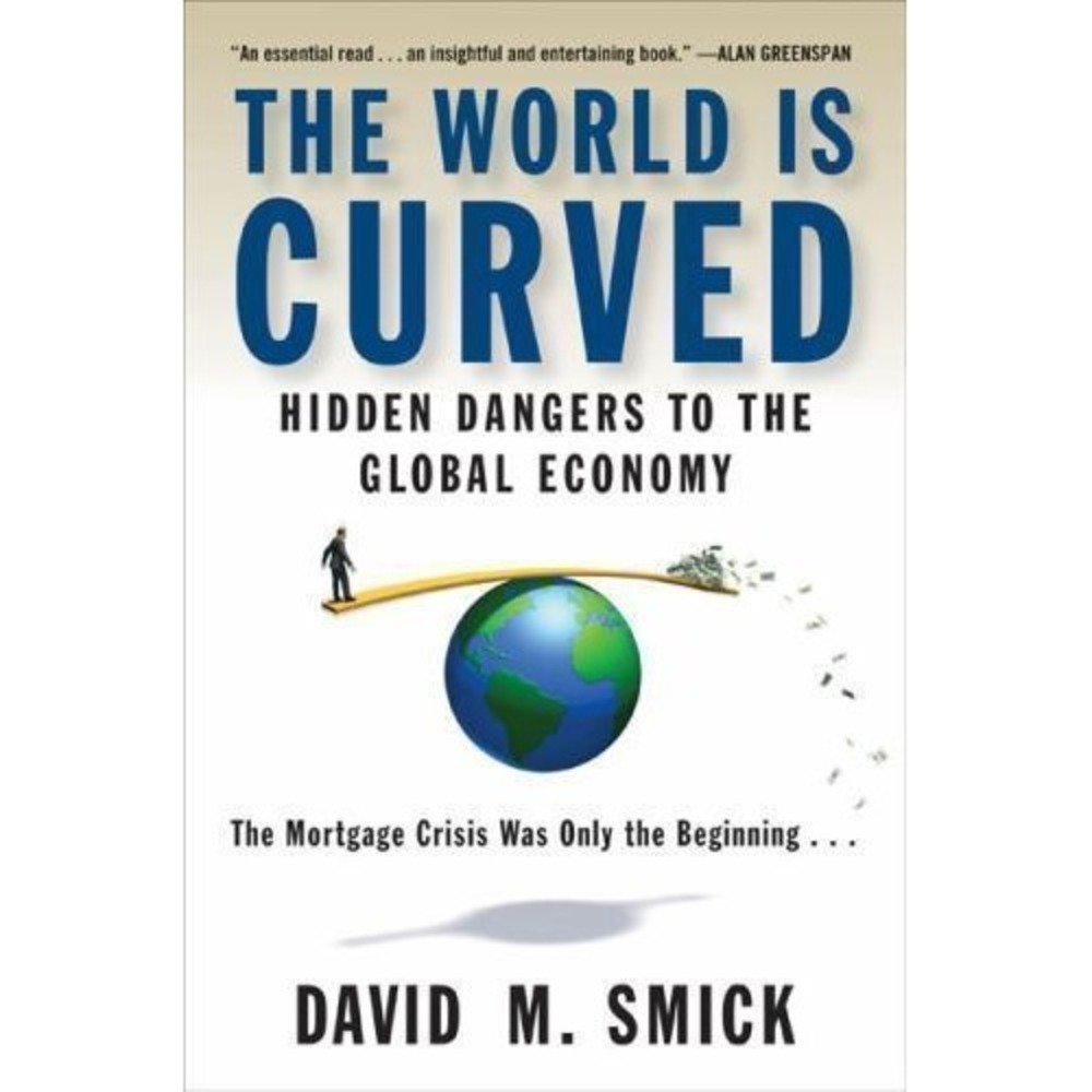 World Is Curved : Hidden Dangers to the Global Economy by David M. Smick (2008,